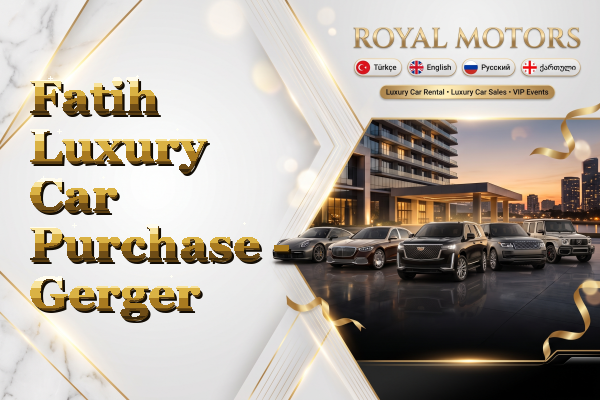 Fatih Luxury Car Purchase - Gerger