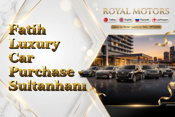 Fatih Luxury Car Purchase - Sultanhanı