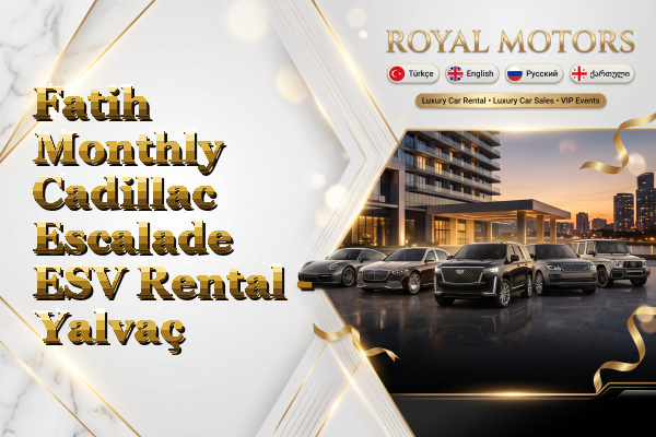 Fatih Monthly Cadillac Escalade ESV Rental - Yalvaç