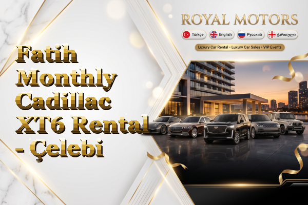 Fatih Monthly Cadillac XT6 Rental - Çelebi