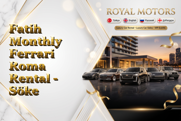Fatih Monthly Ferrari Roma Rental - Söke