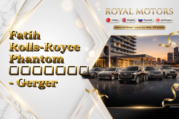 Fatih Rolls-Royce Phantom გაყიდვა - Gerger