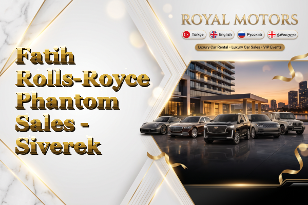 Fatih Rolls-Royce Phantom Sales - Siverek