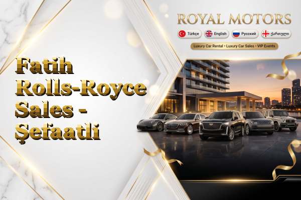 Fatih Rolls-Royce Sales - Şefaatli