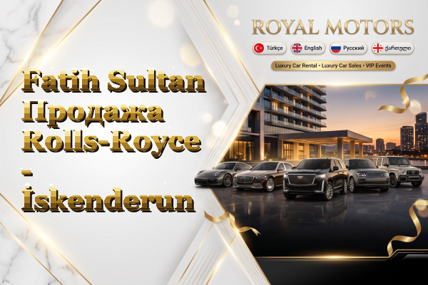 Fatih Sultan Продажа Rolls-Royce - İskenderun