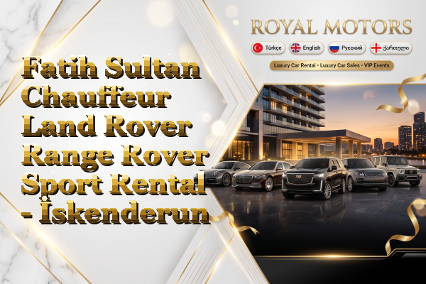 Fatih Sultan Chauffeur Land Rover Range Rover Sport Rental - İskenderun
