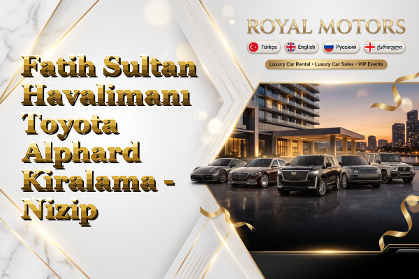 Fatih Sultan Havalimanı Toyota Alphard Kiralama - Nizip