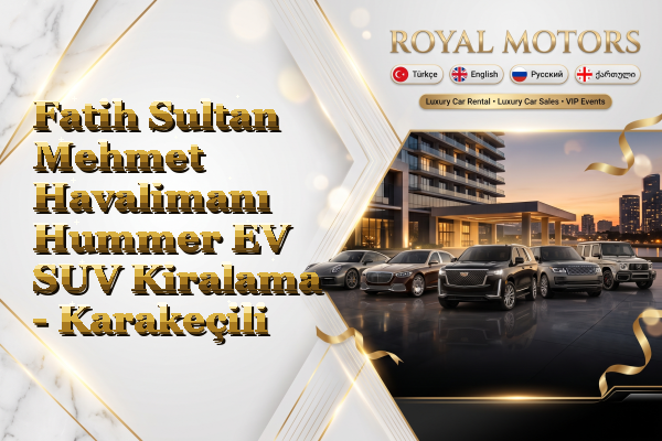 Fatih Sultan Mehmet Havalimanı Hummer EV SUV Kiralama - Karakeçili