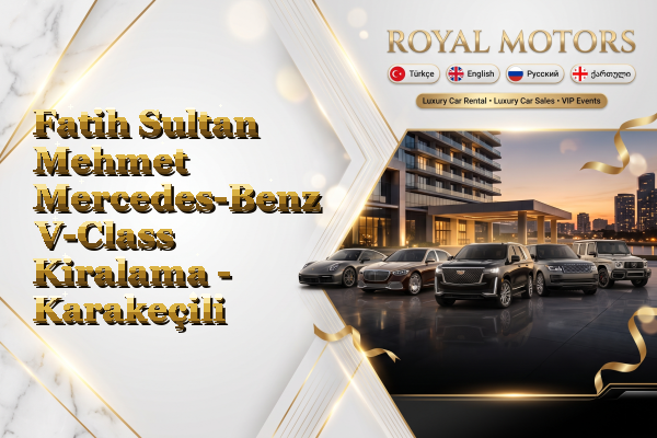 Fatih Sultan Mehmet Mercedes-Benz V-Class Kiralama - Karakeçili