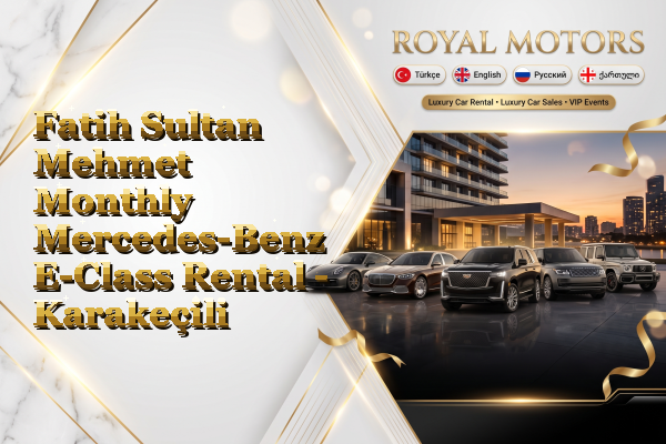 Fatih Sultan Mehmet Monthly Mercedes-Benz E-Class Rental - Karakeçili