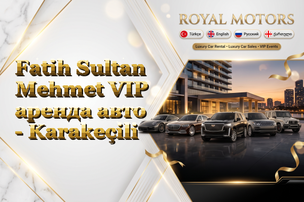 Fatih Sultan Mehmet VIP аренда авто - Karakeçili