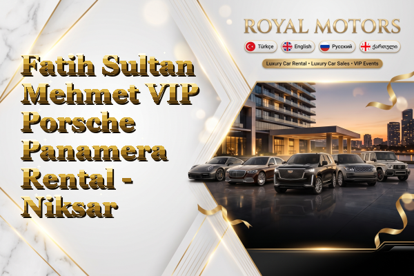 Fatih Sultan Mehmet VIP Porsche Panamera Rental - Niksar