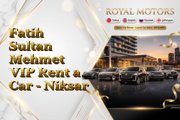 Fatih Sultan Mehmet VIP Rent a Car - Niksar