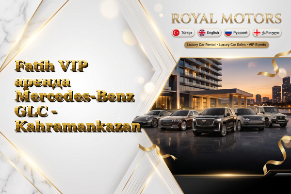 Fatih VIP аренда Mercedes-Benz GLC - Kahramankazan