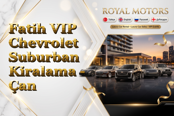 Fatih VIP Chevrolet Suburban Kiralama - Çan