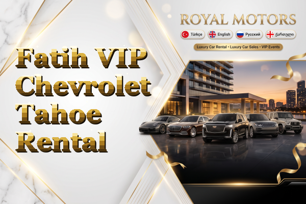 Fatih VIP Chevrolet Tahoe Rental