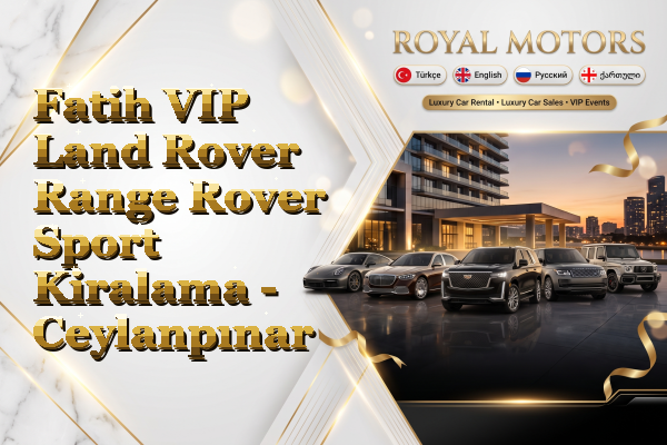 Fatih VIP Land Rover Range Rover Sport Kiralama - Ceylanpınar