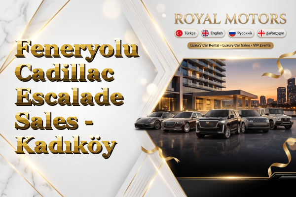 Feneryolu Cadillac Escalade Sales - Kadıköy