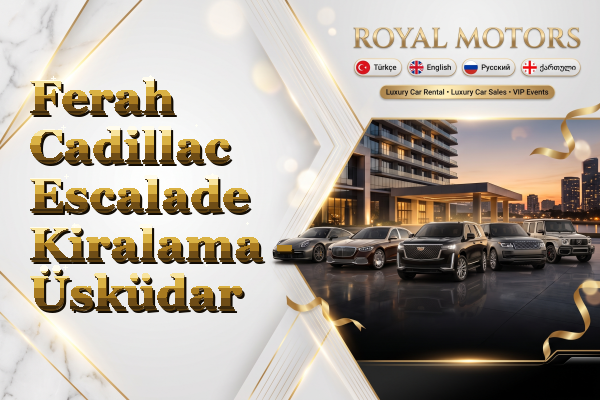 Ferah Cadillac Escalade Kiralama - Üsküdar