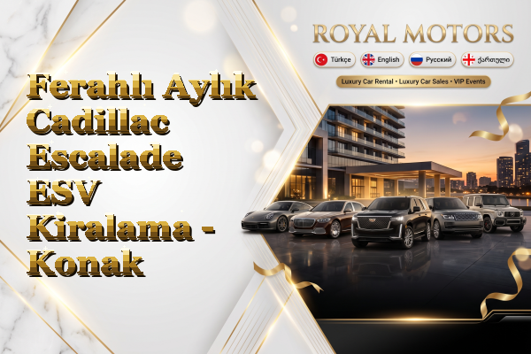 Ferahlı Aylık Cadillac Escalade ESV Kiralama - Konak