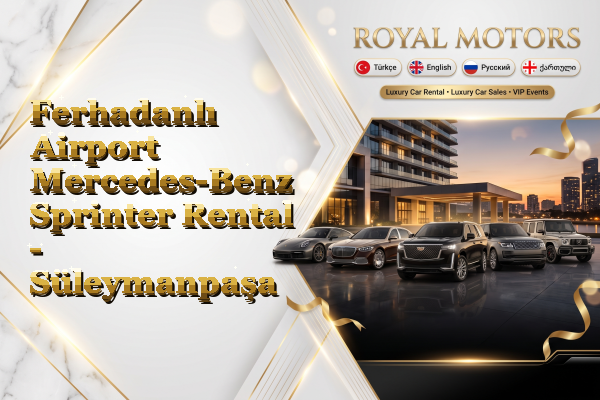 Ferhadanlı Airport Mercedes-Benz Sprinter Rental - Süleymanpaşa
