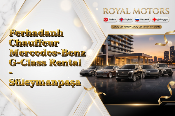 Ferhadanlı Chauffeur Mercedes-Benz G-Class Rental - Süleymanpaşa