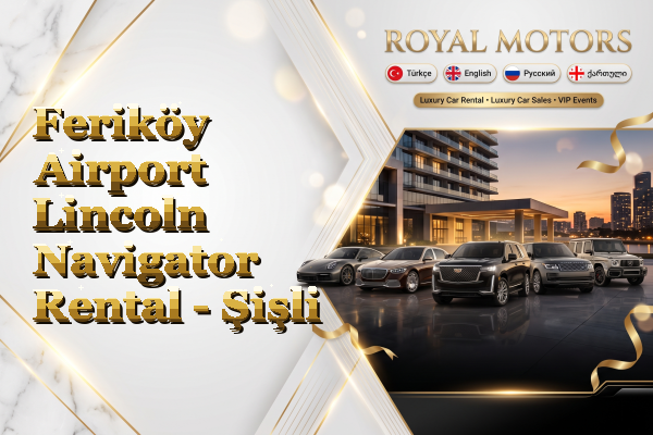 Feriköy Airport Lincoln Navigator Rental - Şişli