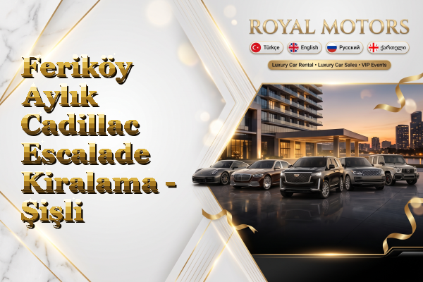 Feriköy Aylık Cadillac Escalade Kiralama - Şişli