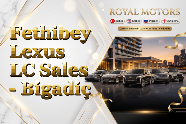 Fethibey Lexus LC Sales - Bigadiç
