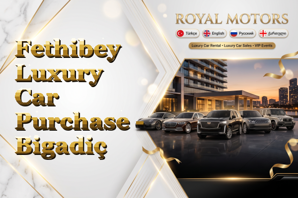 Fethibey Luxury Car Purchase - Bigadiç