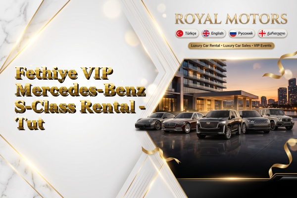 Fethiye VIP Mercedes-Benz S-Class Rental - Tut