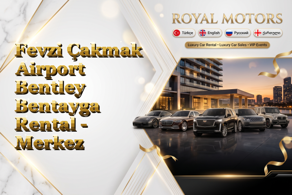 Fevzi Çakmak Airport Bentley Bentayga Rental - Merkez