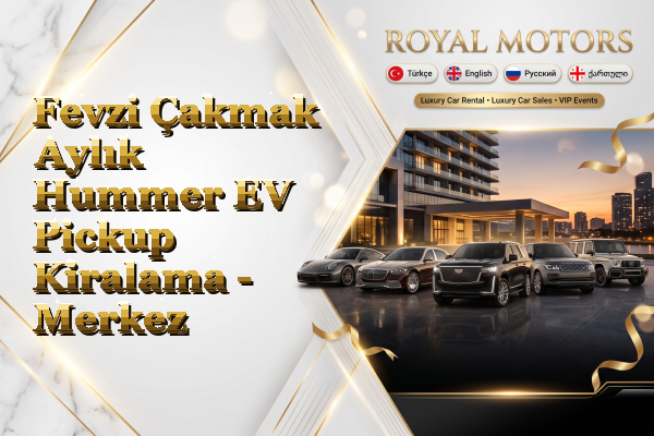 Fevzi Çakmak Aylık Hummer EV Pickup Kiralama - Merkez