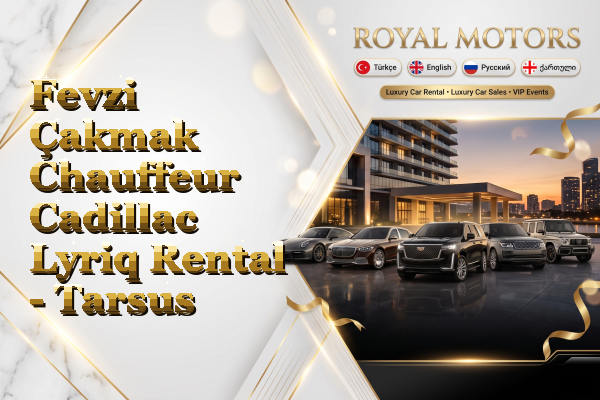 Fevzi Çakmak Chauffeur Cadillac Lyriq Rental - Tarsus