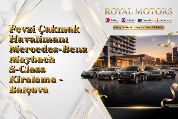 Fevzi Çakmak Havalimanı Mercedes-Benz Maybach S-Class Kiralama - Balçova