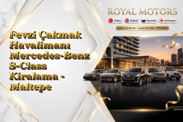 Fevzi Çakmak Havalimanı Mercedes-Benz S-Class Kiralama - Maltepe