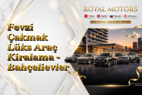 Fevzi Çakmak Lüks Araç Kiralama - Bahçelievler