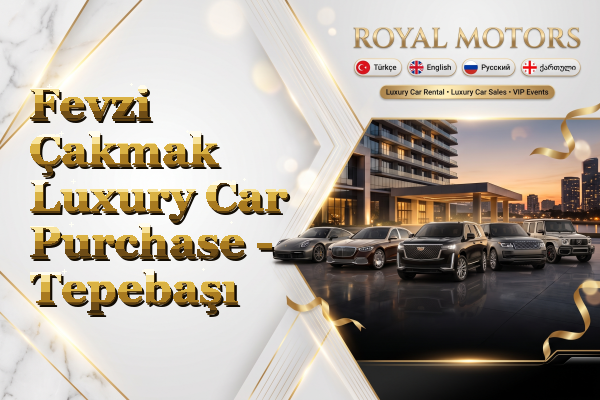 Fevzi Çakmak Luxury Car Purchase - Tepebaşı