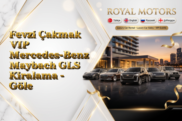 Fevzi Çakmak VIP Mercedes-Benz Maybach GLS Kiralama - Göle