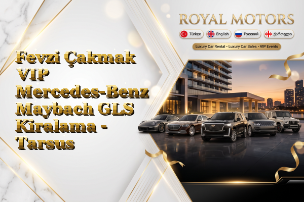 Fevzi Çakmak VIP Mercedes-Benz Maybach GLS Kiralama - Tarsus