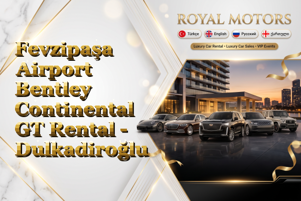 Fevzipaşa Airport Bentley Continental GT Rental - Dulkadiroğlu