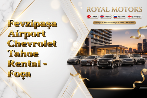 Fevzipaşa Airport Chevrolet Tahoe Rental - Foça