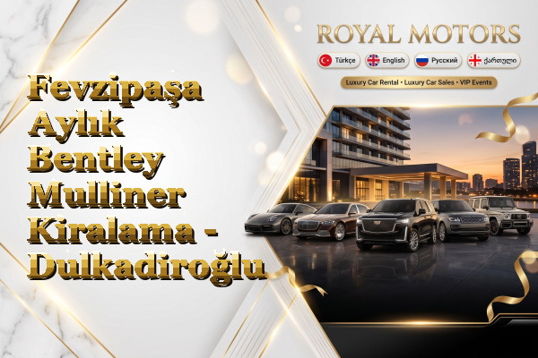 Fevzipaşa Aylık Bentley Mulliner Kiralama - Dulkadiroğlu
