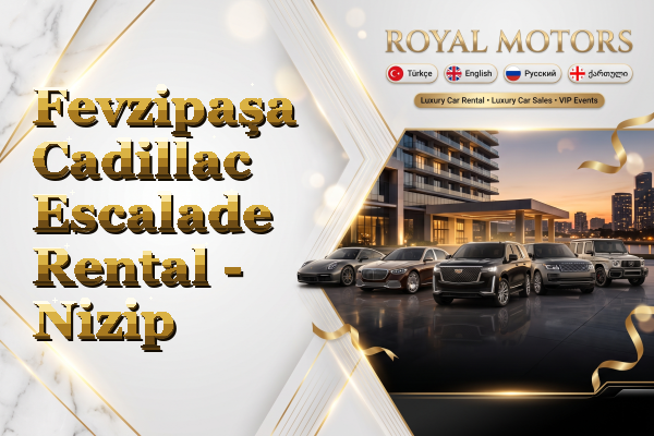 Fevzipaşa Cadillac Escalade Rental - Nizip