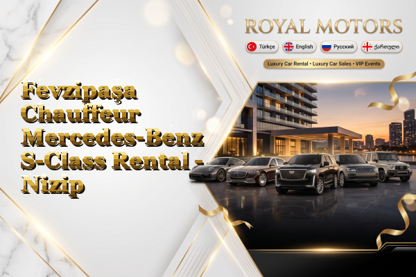 Fevzipaşa Chauffeur Mercedes-Benz S-Class Rental - Nizip