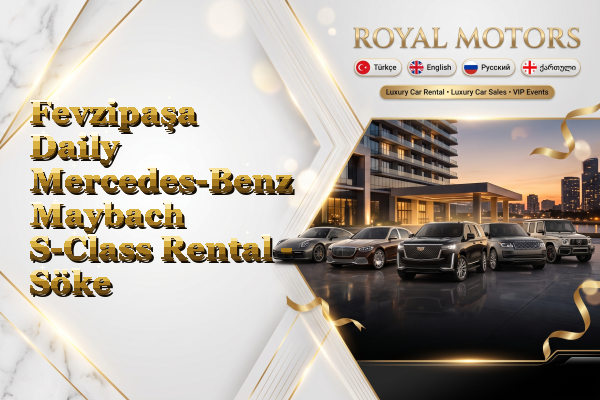 Fevzipaşa Daily Mercedes-Benz Maybach S-Class Rental - Söke