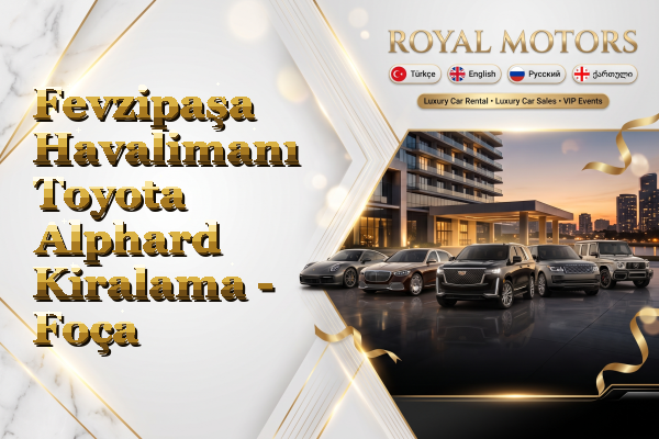 Fevzipaşa Havalimanı Toyota Alphard Kiralama - Foça