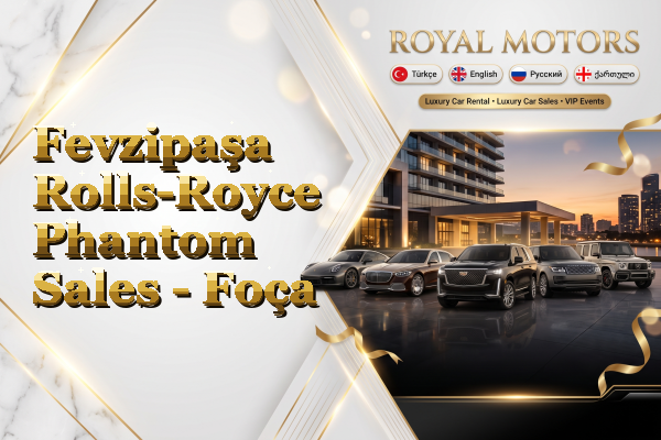 Fevzipaşa Rolls-Royce Phantom Sales - Foça