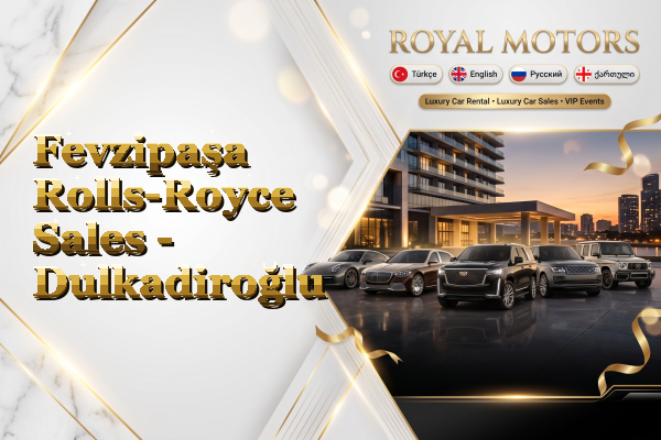 Fevzipaşa Rolls-Royce Sales - Dulkadiroğlu