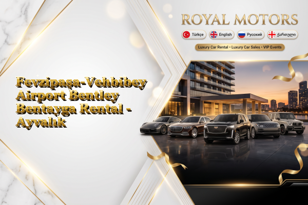Fevzipaşa-Vehbibey Airport Bentley Bentayga Rental - Ayvalık
